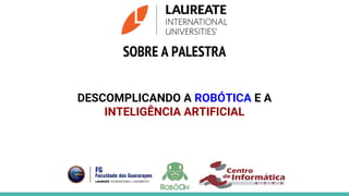 SOBRE A PALESTRA
DESCOMPLICANDO A ROBÓTICA E A
INTELIGÊNCIA ARTIFICIAL
 