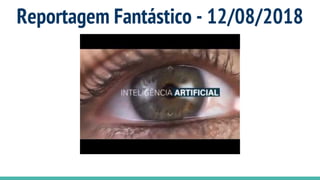 Reportagem Fantástico - 12/08/2018
 