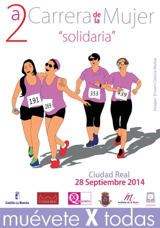 2 ª Carrera 
de 
Mujer 
la Ciudad Real 
28 Octubre 2012 
Miguelturra 
“solidaria” 
Ciudad Real 
28 Septiembre 2014 
Imagen: Encarni García-Muñoz 
muévete X todas 
 