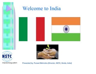 Welcome to India




Presented by: Puneet Mehrotra (Director, NSTC, Noida, India)
 