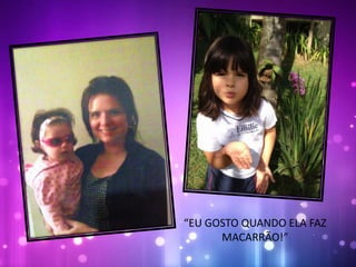 “EU GOSTO QUANDO ELA FAZ
MACARRÃO!”
 