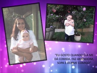 “EU GOSTO QUANDO ELA ME
DÁ COMIDA, FAZ AMENDOIM,
SOPA E DORME COMIGO”
 