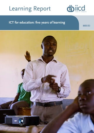 ICT for education: five years of learning
march2013
Learning Report
 