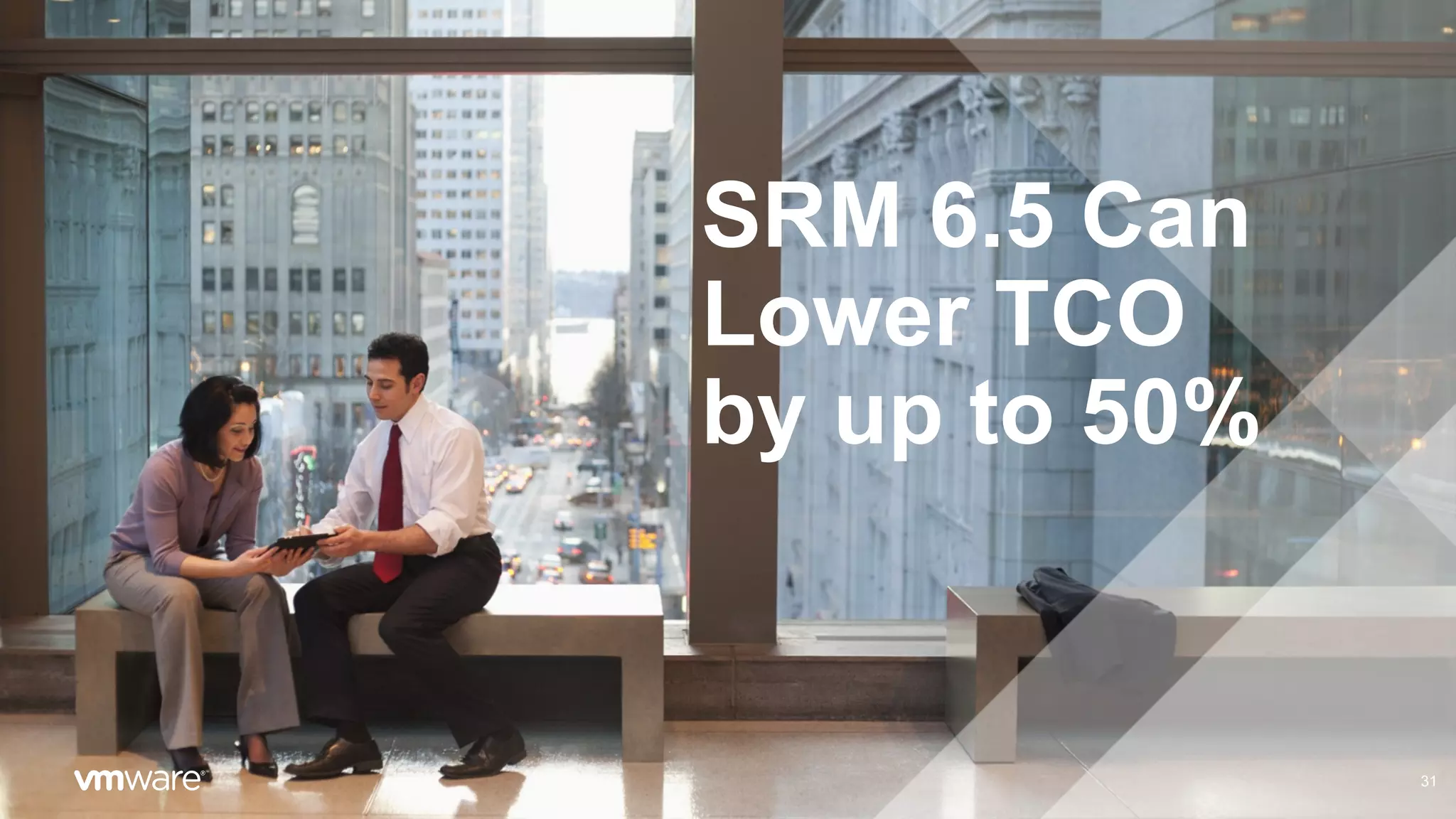 SRM 6.5 Can
Lower TCO
by up to 50%
31
 
