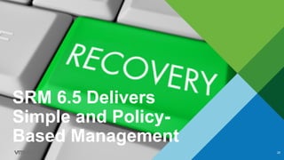SRM 6.5 Delivers
Simple and Policy-
Based Management
26
 
