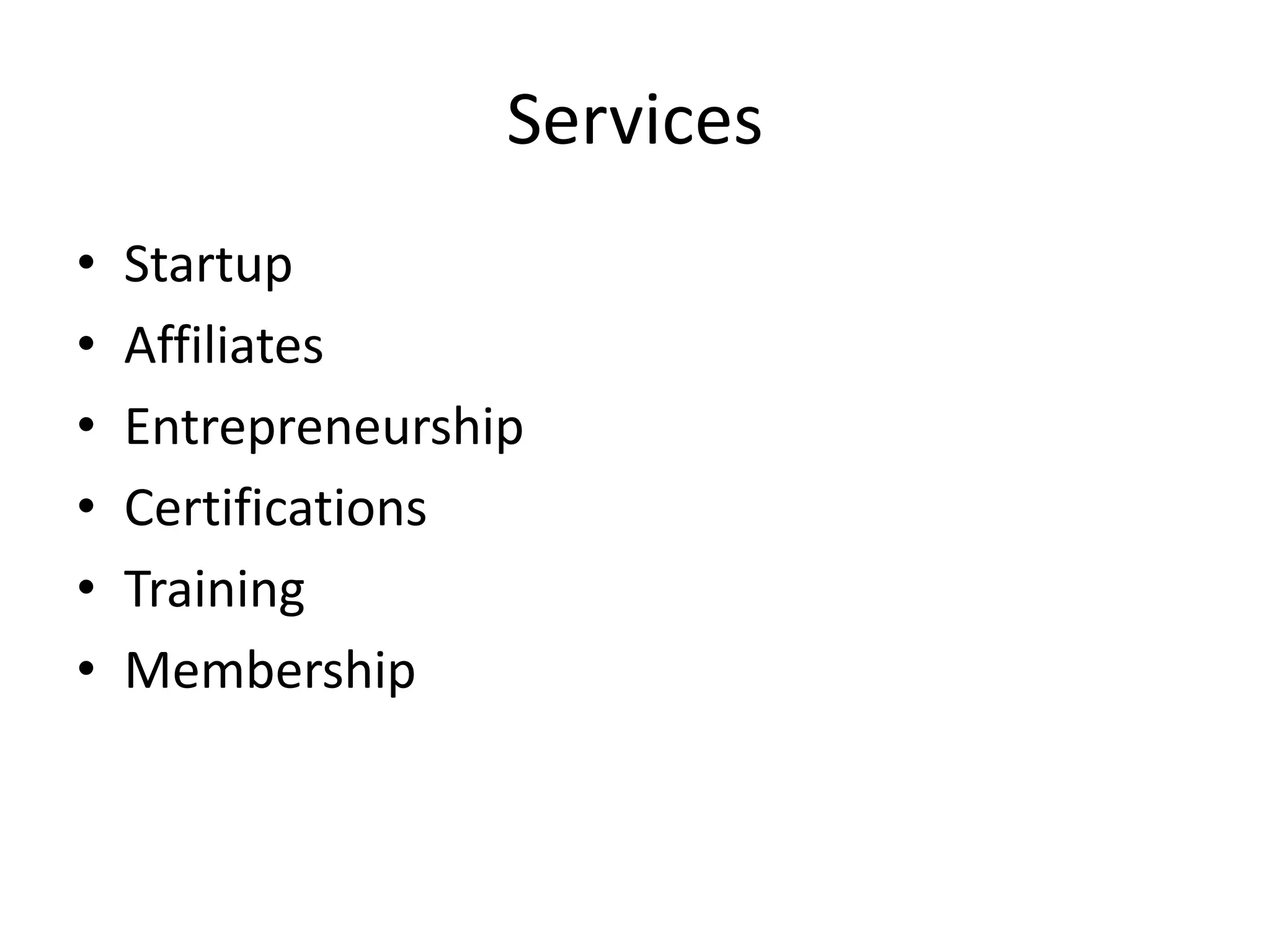 Services
• Startup
• Affiliates
• Entrepreneurship
• Certifications
• Training
• Membership
 