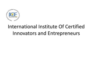 International Institute Of Certified
Innovators and Entrepreneurs
 