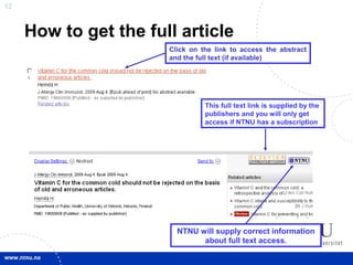 12
NTNU will supply correct information
about full text access.
Click on the link to access the abstract
and the full text (if available)
How to get the full article
This full text link is supplied by the
publishers and you will only get
access if NTNU has a subscription
 