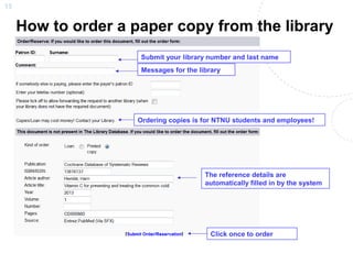 15
How to order a paper copy from the library
Submit your library number and last name
Messages for the library
The reference details are
automatically filled in by the system
Click once to order
Ordering copies is for NTNU students and employees!
 