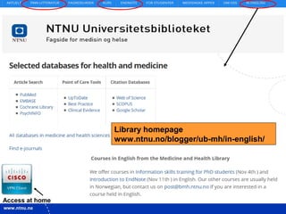 5
Library homepage
www.ntnu.no/blogger/ub-mh/in-english/
Access at home
 