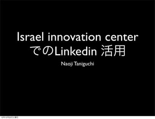 Israel innovation center
             でのLinkedin 活用
                  Naoji Taniguchi




12年12月22日土曜日
 