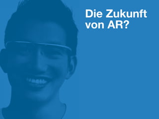Die Zukunft
von AR?
 
