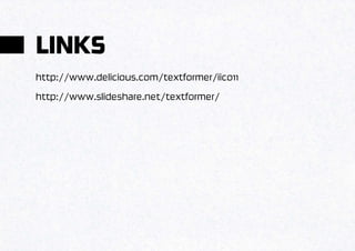 LINKS
http://www.delicious.com/textformer/iico11
http://www.slideshare.net/textformer/
 