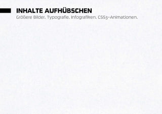 INHALTE AUFHÜBSCHEN
Größere Bilder. Typografie. Infografiken. CSS3-Animationen.
 