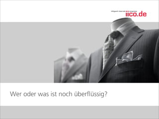 Wer oder was ist noch überﬂüssig?
 