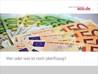 Wer oder was ist noch überﬂüssig?
 