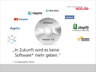 Software




                         Version 1.0



„In Zukunft wird es keine
 Software* mehr geben.“
* im klassischen Sinne
 