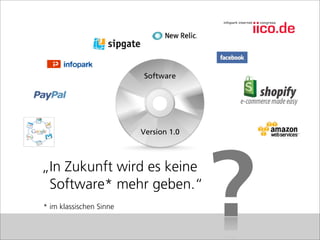 Software




                         Version 1.0



„In Zukunft wird es keine
 Software* mehr geben.“
* im klassischen Sinne
                                       ?
 