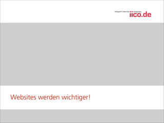 Websites werden wichtiger!
 