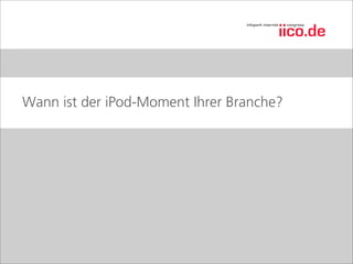 Wann ist der iPod-Moment Ihrer Branche?
 