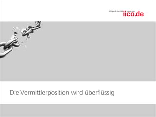 Die Vermittlerposition wird überﬂüssig
 