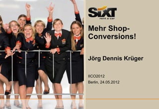 Mehr Shop-
Conversions!

Jörg Dennis Krüger

IICO2012
Berlin, 24.05.2012




                     1
 