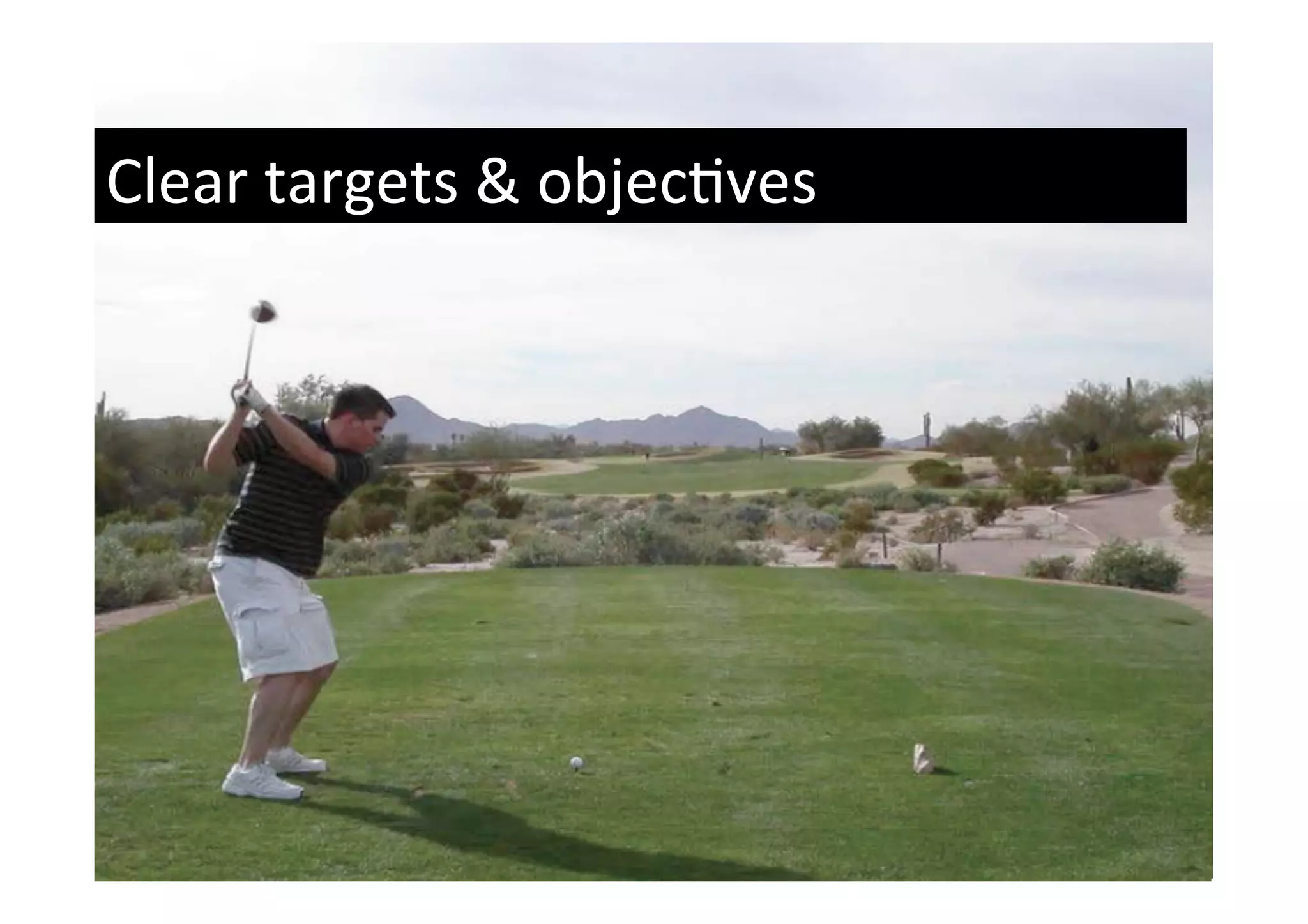 Clear	
  targets	
  &	
  objec'ves	
  
 