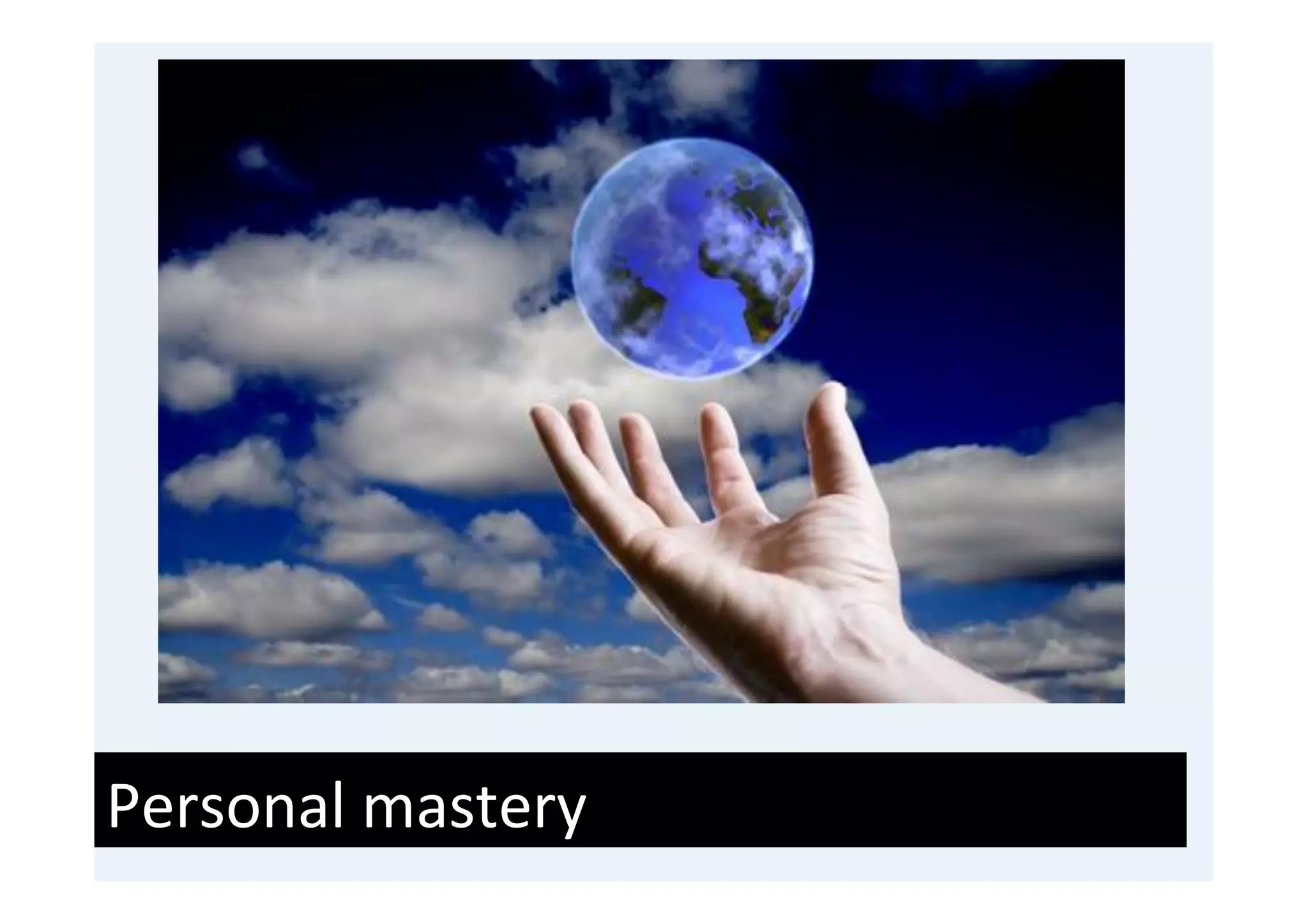 Personal	
  mastery	
  
 