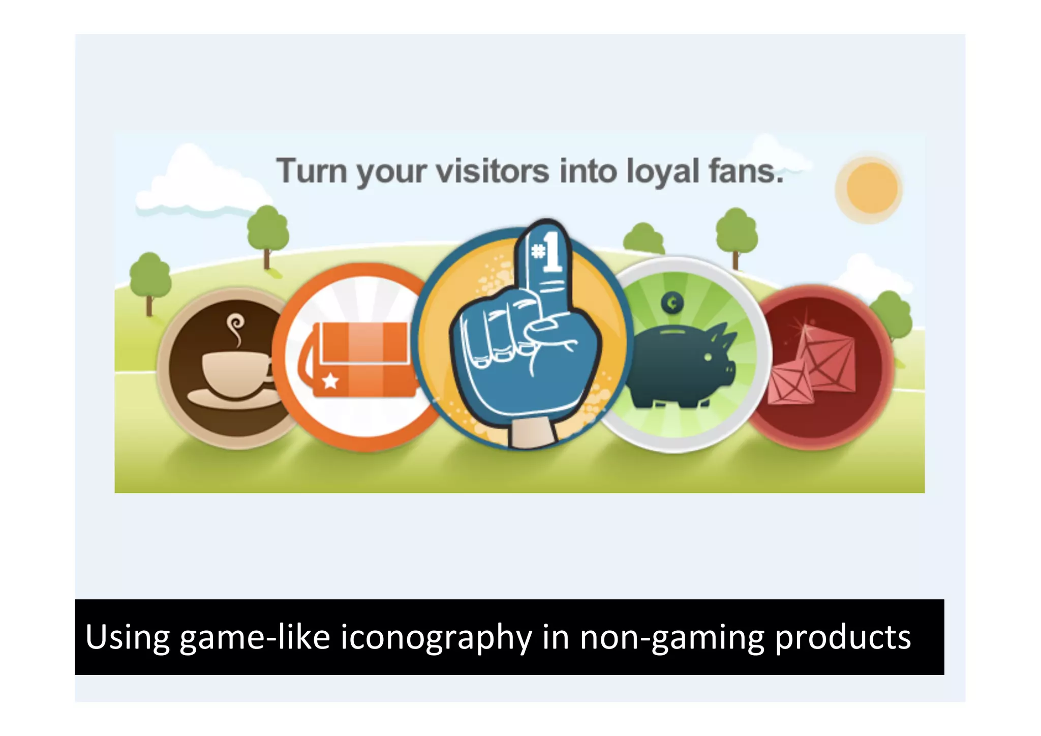 Using	
  game-­‐like	
  iconography	
  in	
  non-­‐gaming	
  products	
  
 