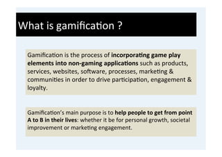 What	
  is	
  gamiﬁca'on	
  ?	
  

  Gamiﬁca'on	
  is	
  the	
  process	
  of	
  incorpora9ng	
  game	
  play	
  
  elemen...