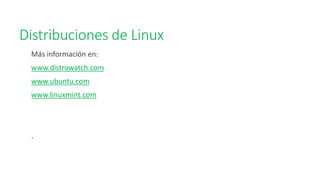 Distribuciones de Linux
Más información en:
www.distrowatch.com
www.ubuntu.com
www.linuxmint.com
.
 