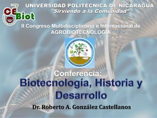 Conferencia: 
Dr. Roberto A. González Castellanos 
II Congreso Multidisciplinario e Internacional de 
AGROBIOTECNOLOGÍA 
 