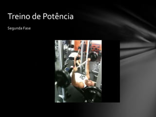 Treino de Potência
Segunda Fase
 
