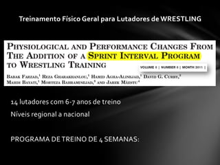Treinamento Físico Geral para Lutadores de WRESTLING




14 lutadores com 6-7 anos de treino
Níveis regional a nacional


PROGRAMA DE TREINO DE 4 SEMANAS:
 