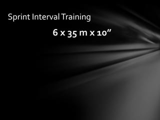 Sprint Interval Training
            6 x 35 m x 10”
 