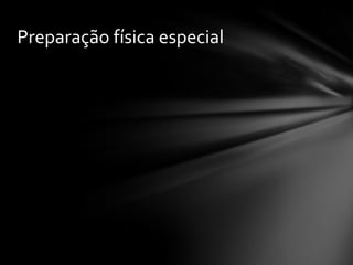 Preparação física especial
 
