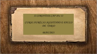 II CORINTIOS CAP 10 e 11
CURSO AURÉLIO AGOSTINHO E PAULO
DE TARSO
08/05/2021
 