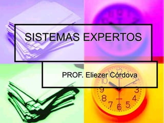 SISTEMAS EXPERTOSSISTEMAS EXPERTOS
PROF. Eliezer CórdovaPROF. Eliezer Córdova
 