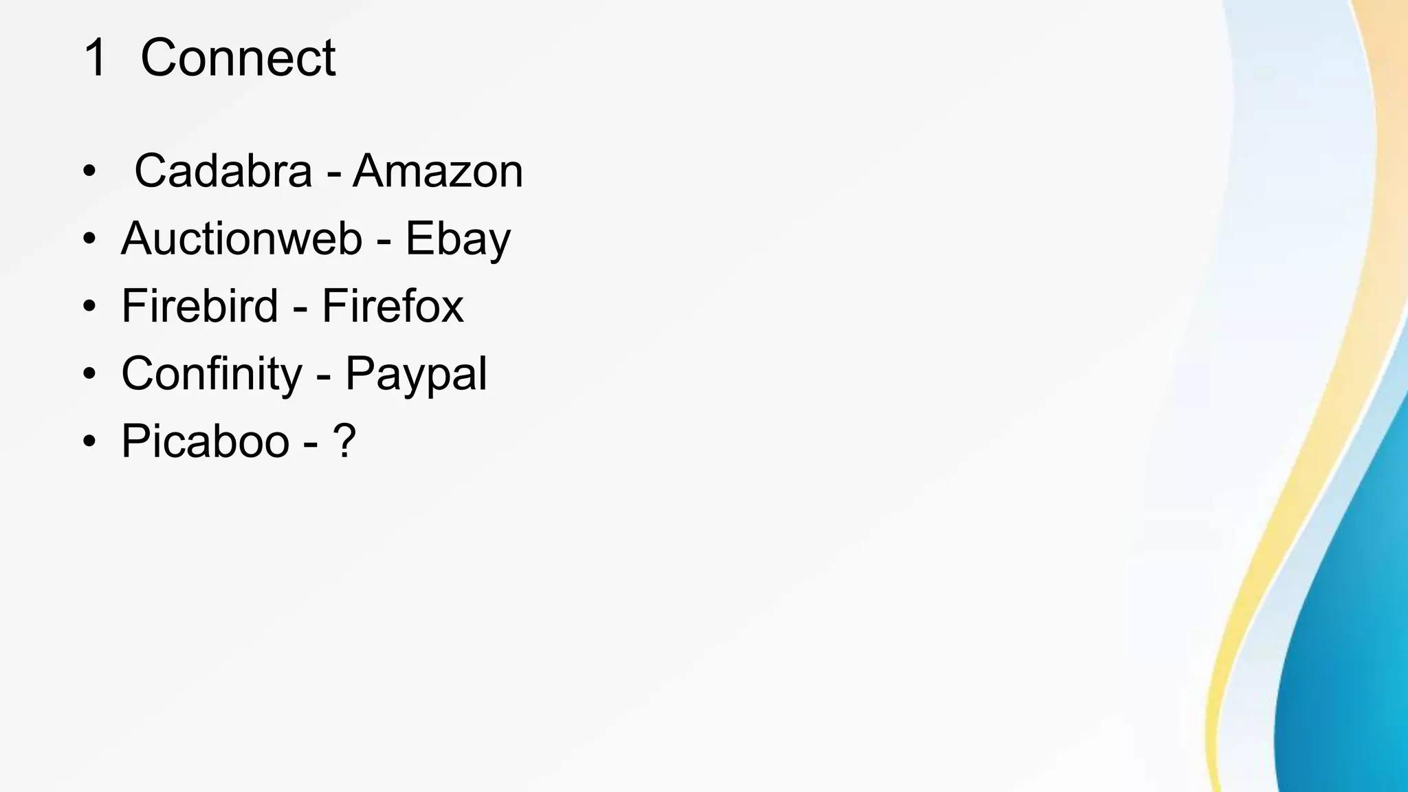 1 Connect
• Cadabra - Amazon
• Auctionweb - Ebay
• Firebird - Firefox
• Confinity - Paypal
• Picaboo - ?
 
