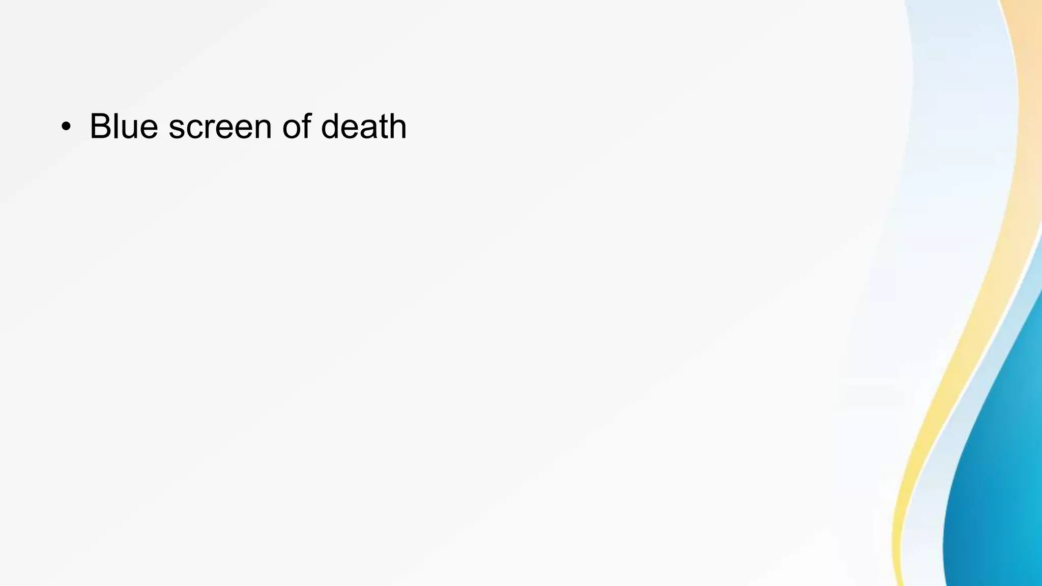 • Blue screen of death
 