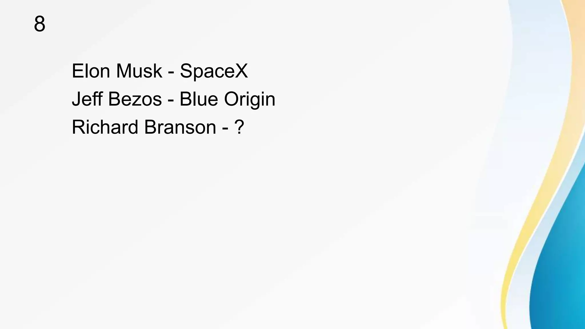 8
Elon Musk - SpaceX
Jeff Bezos - Blue Origin
Richard Branson - ?
 