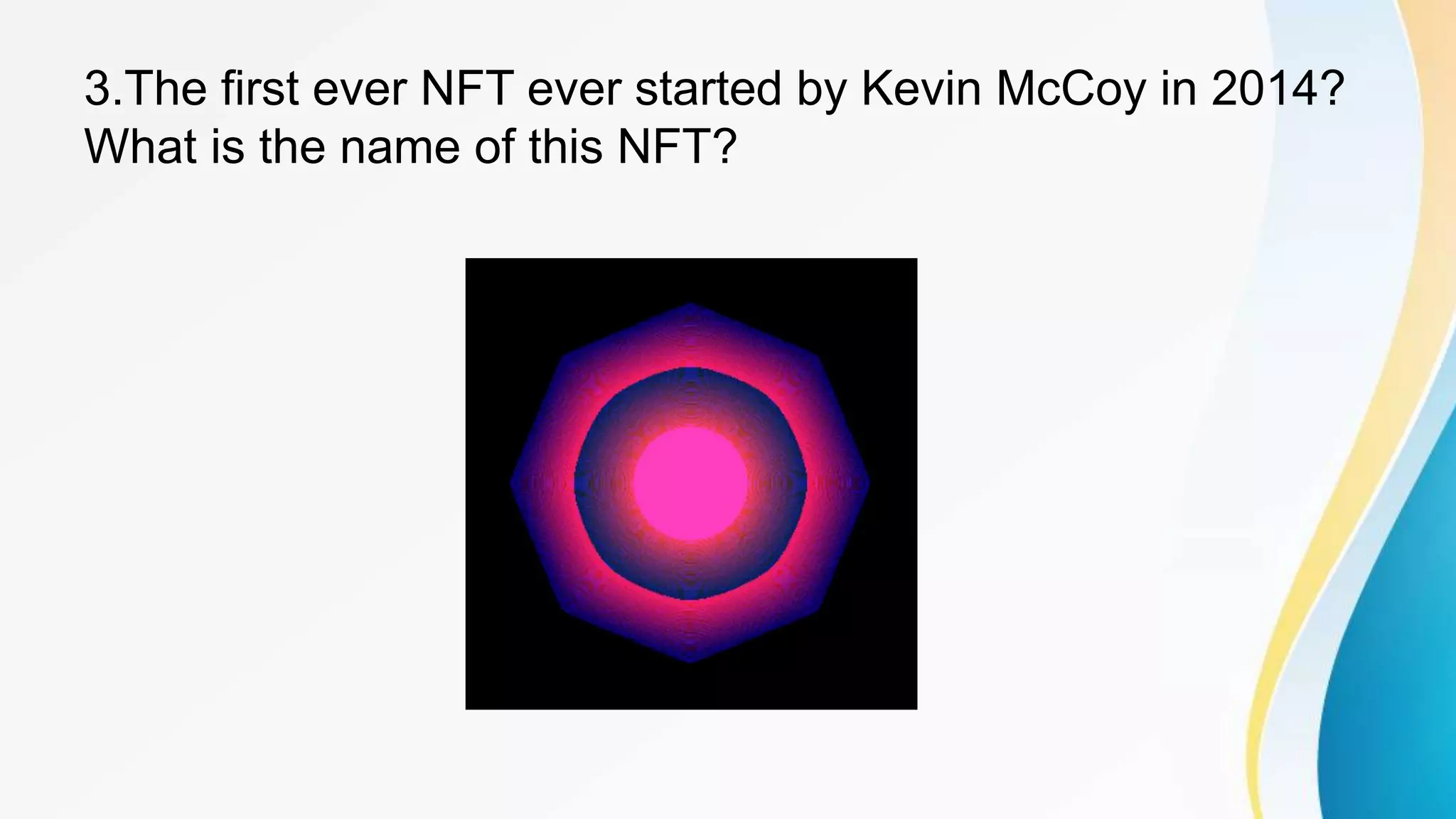 3.The first ever NFT ever started by Kevin McCoy in 2014?
What is the name of this NFT?
 
