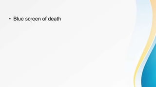• Blue screen of death
 