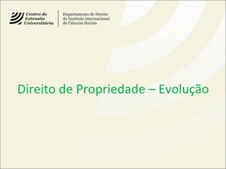 Direito de Propriedade – Evolução
 