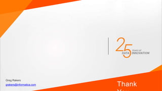 Thank
Greg Rakers
grakers@informatica.com
 