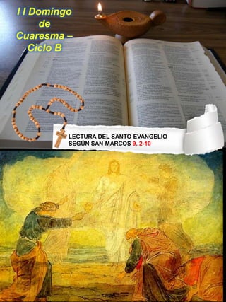 LECTURA DEL SANTO EVANGELIO
SEGÚN SAN MARCOS 9, 2-10
I I Domingo
de
Cuaresma –
Ciclo B
 