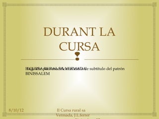 DURANT LA
                      CURSA
                        
          II CURSA RURAL SA VERMADA
          Haga clic para modificar el estilo de subtítulo del patrón
          BINISSALEM




8/10/12                    II Cursa rural sa
                           Vermada, J.L.ferrer
 