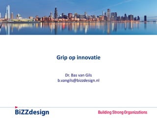 Grip op innovatie
Dr. Bas van Gils
b.vangils@bizzdesign.nl
 