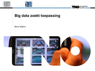 Big data zoekt toepassing
Berry Vetjens
 