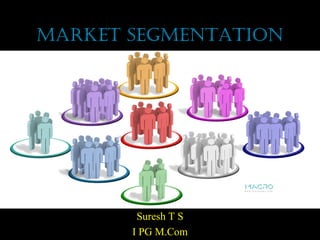Market SegMentation
By
Suresh T S
I PG M.Com
 